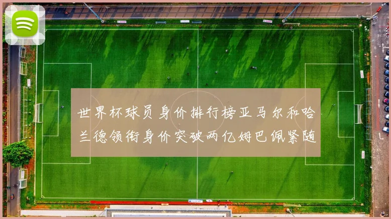世界杯球员身价排行榜亚马尔和哈兰德领衔身价突破两亿姆巴佩紧随其后
